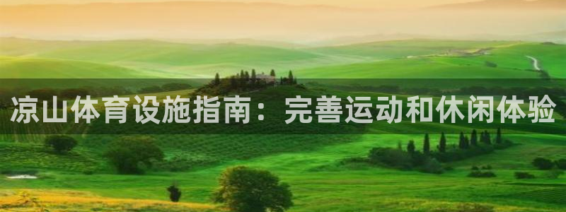 意昂体育3平台：凉山体育设施指南：完善运动和休闲体验