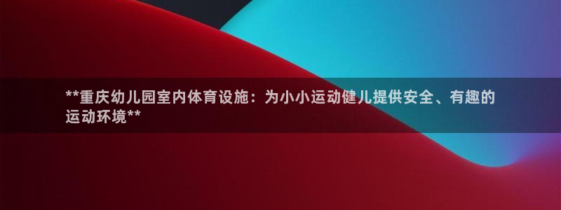 意昂3集团logo：**重庆幼儿园室内体育设施：为小