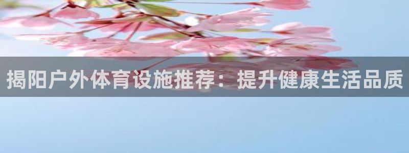 意昂体育3注册：揭阳户外体育设施推荐：提升健康生活品