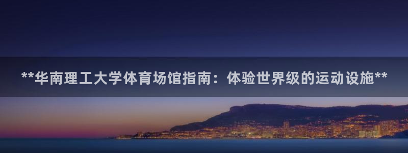意昂3娱乐首页官网下载：**华南理工大学体育场馆指南