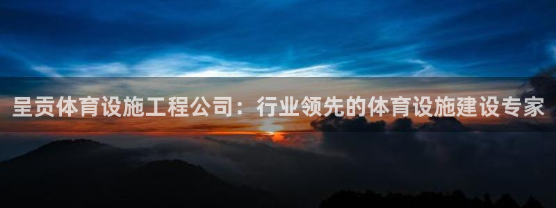 意昂3神州：呈贡体育设施工程公司：行业领先的体育设施