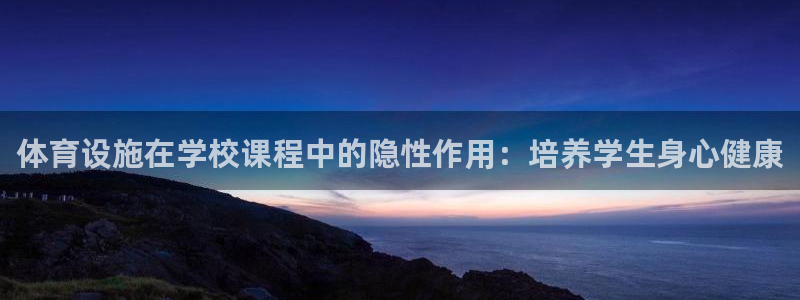 意昂3娱乐平台：体育设施在学校课程中的隐性作用：培养