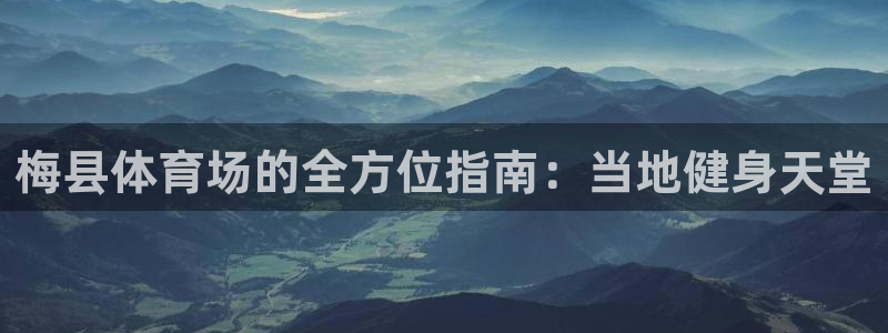 意昂体育3平台注册流程视频：梅县体育场的全方位指南：