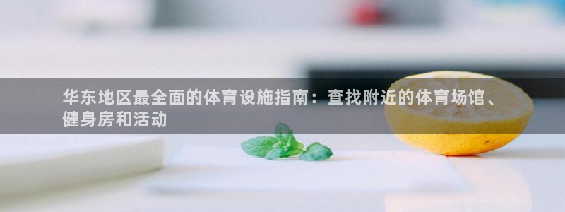 意昂体育3软件：华东地区最全面的体育设施指南：查找附