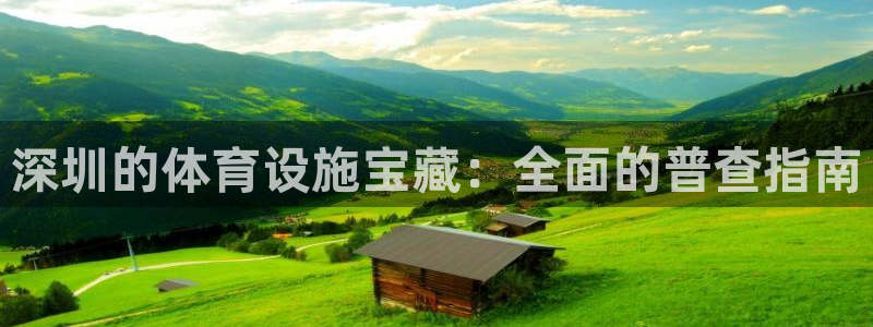 意昂体育3招商电话是多少号码：深圳的体育设施宝藏：全面的普查